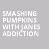 Smashing Pumpkins with Janes Addiction, Hard Rock Live, Fort Lauderdale