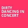 Dirty Dancing in Concert, Parker Playhouse, Fort Lauderdale